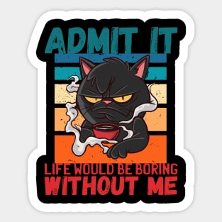 Admit It Life Would Be Boring Without Me Funny Sticker